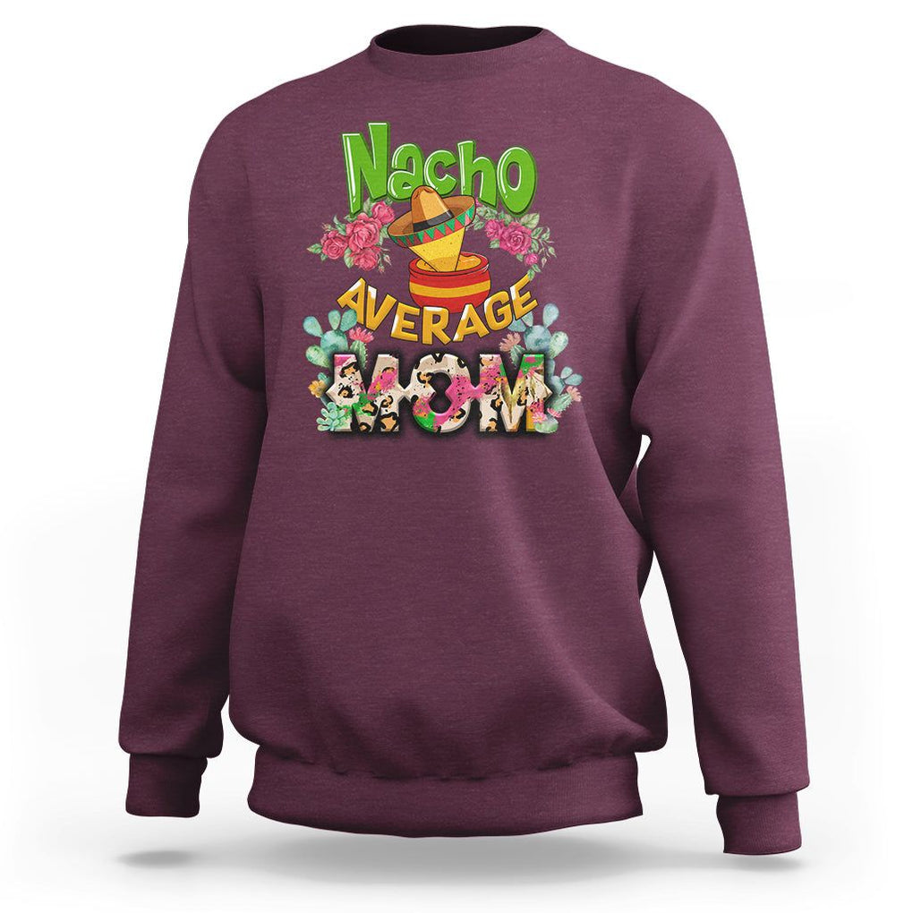 Funny Mexican Mom Sweatshirt Nacho Average Mom Latina Hispanic Mother TS02 Maroon Printyourwear