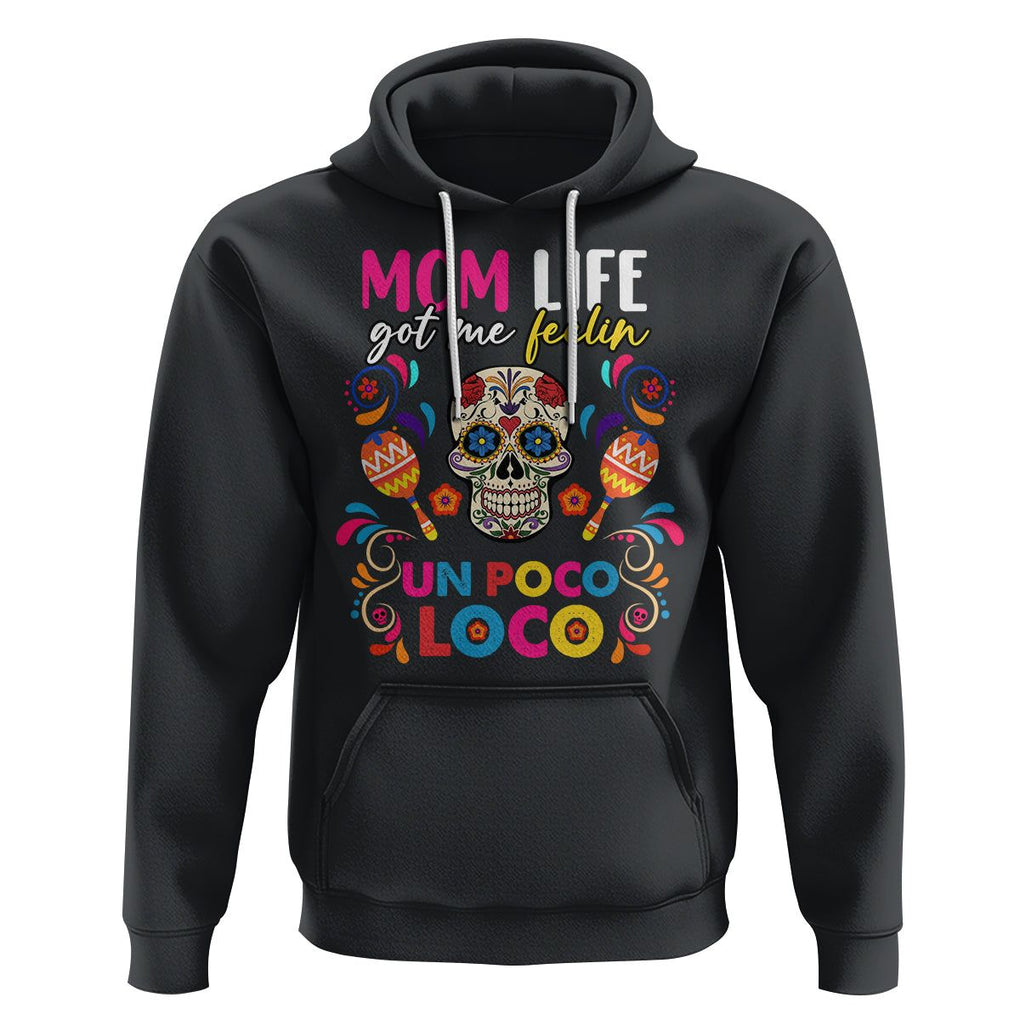 Funny Mexican Mama Hoodie Mom Life Got Me Feeling Un Poco Loco Latina Hispanic Sugar Skull TS02 Black Printyourwear
