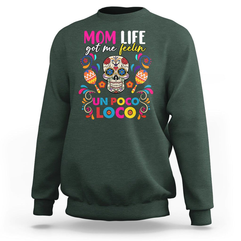 Funny Mexican Mama Sweatshirt Mom Life Got Me Feeling Un Poco Loco Latina Hispanic Sugar Skull TS02 Dark Forest Green Printyourwear