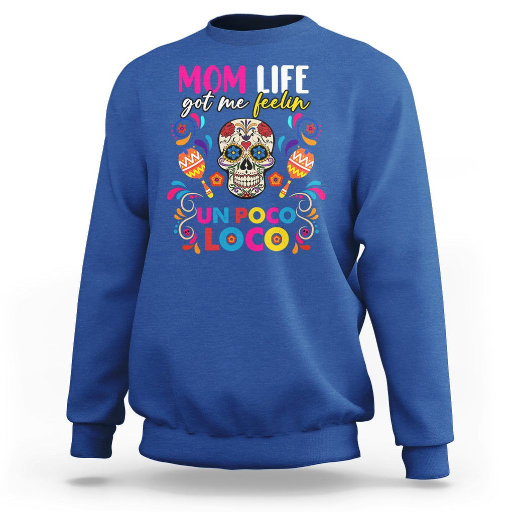 Funny Mexican Mama Sweatshirt Mom Life Got Me Feeling Un Poco Loco Latina Hispanic Sugar Skull TS02 Royal Blue Printyourwear