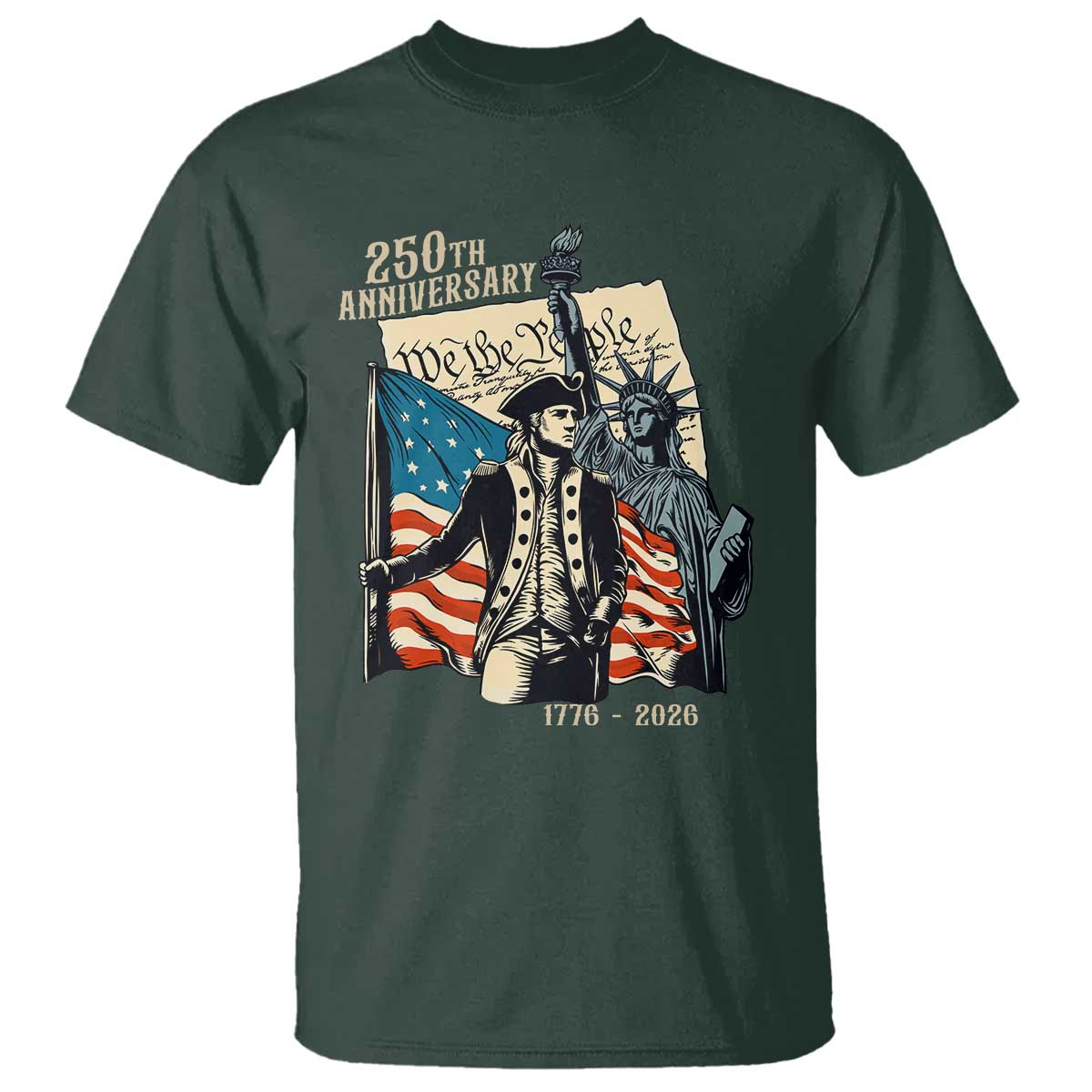 250th Anniversary 1776-2026 We The People T Shirt George Washington and Statue of Liberty History Pride TS02 Dark Forest Green Print Your Wear