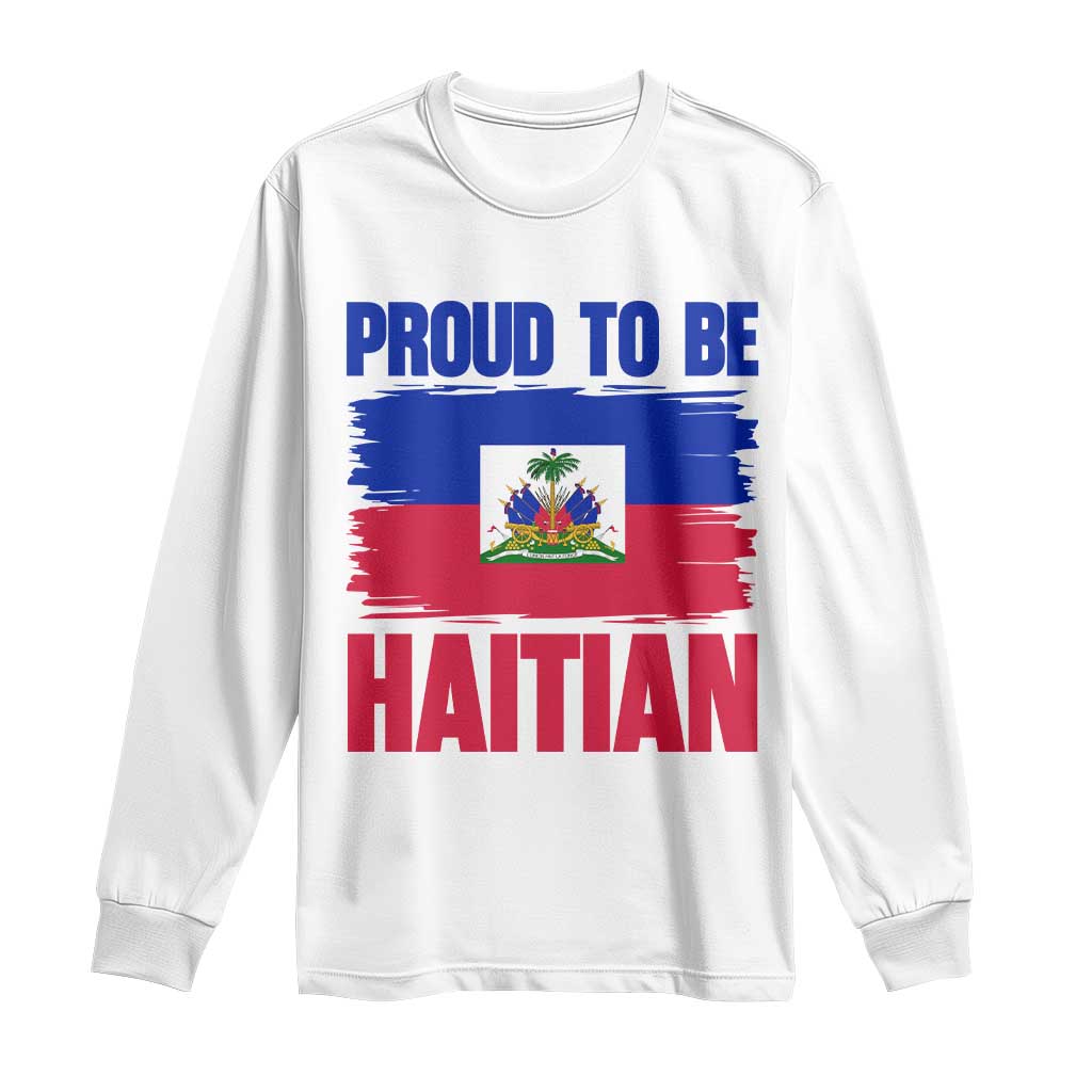 Proud To Be Haitian Long Sleeve Shirt Haiti Flag Heritage Pride TS02 White Print Your Wear