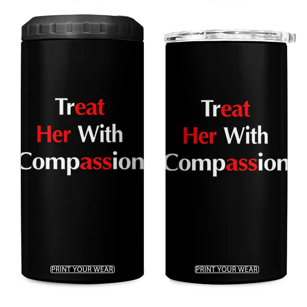 Treat Her With Compassion Funny Adult Humor 4 in 1 Can Cooler Tumbler TS02 One Size: 16 oz Black Print Your Wear