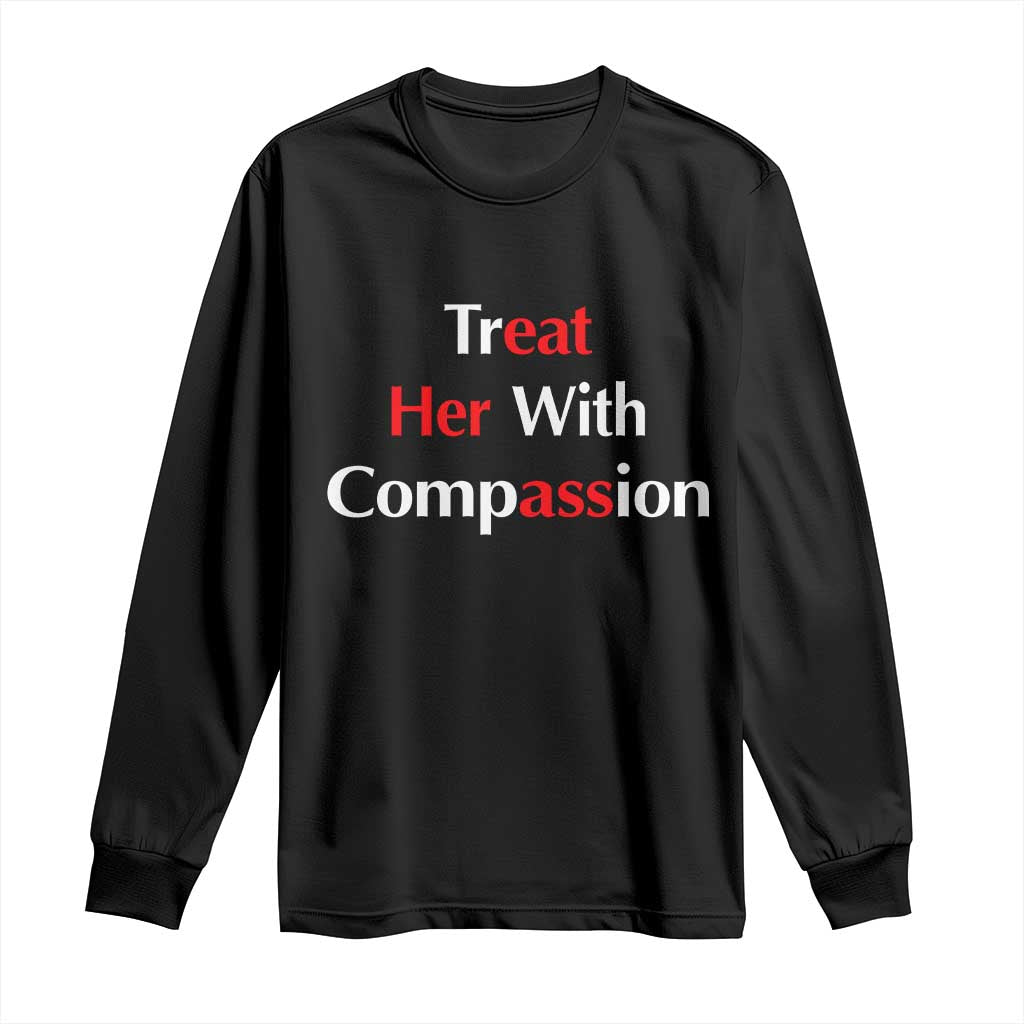 Treat Her With Compassion Funny Adult Humor Long Sleeve Shirt TS02 Black Print Your Wear