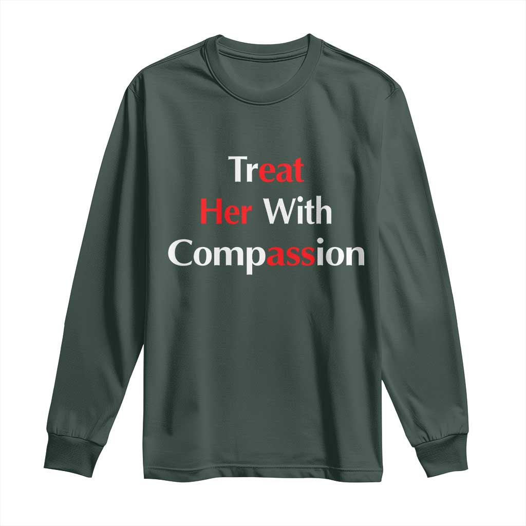 Treat Her With Compassion Funny Adult Humor Long Sleeve Shirt TS02 Dark Forest Green Print Your Wear