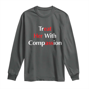 Treat Her With Compassion Funny Adult Humor Long Sleeve Shirt TS02 Dark Heather Print Your Wear