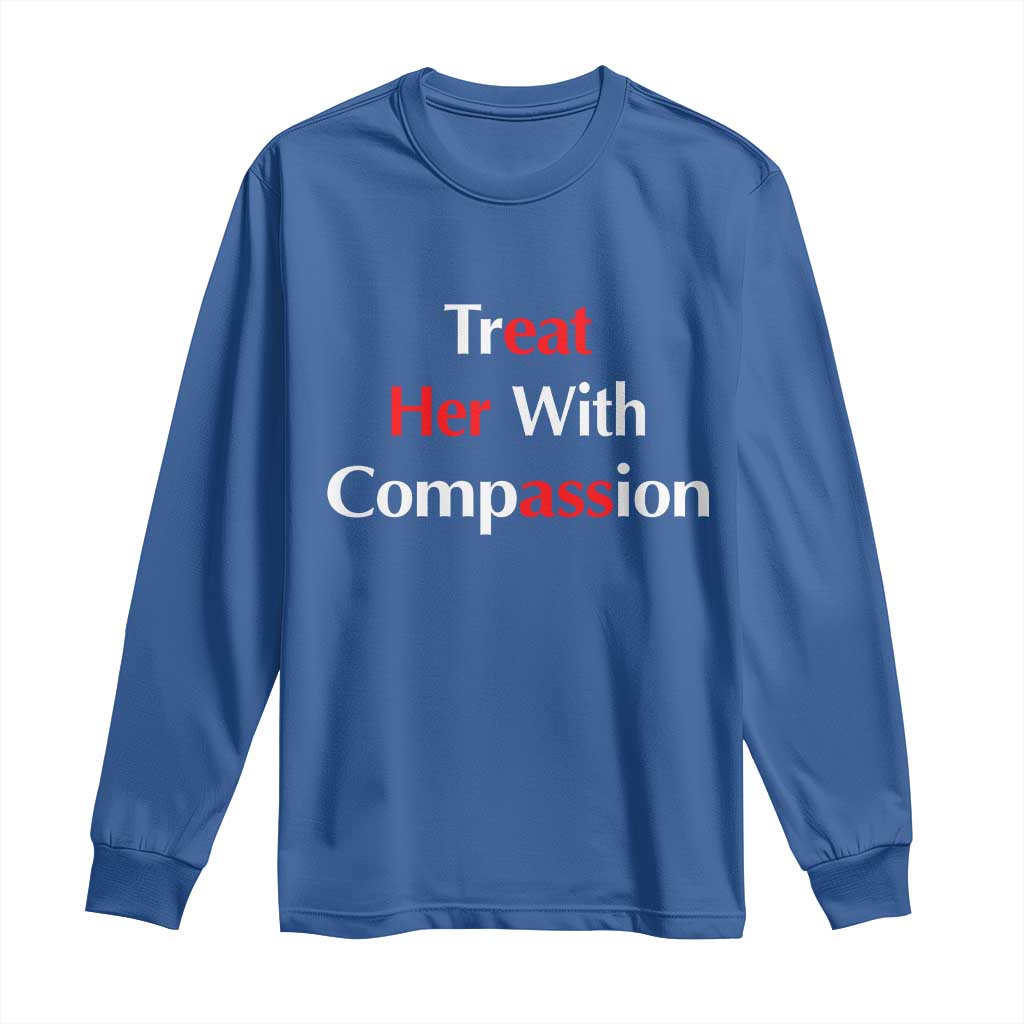 Treat Her With Compassion Funny Adult Humor Long Sleeve Shirt TS02 Royal Blue Print Your Wear