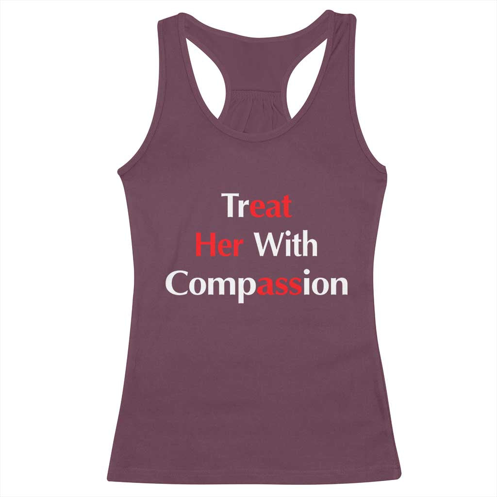 Treat Her With Compassion Funny Adult Humor Racerback Tank Top TS02 Maroon Print Your Wear
