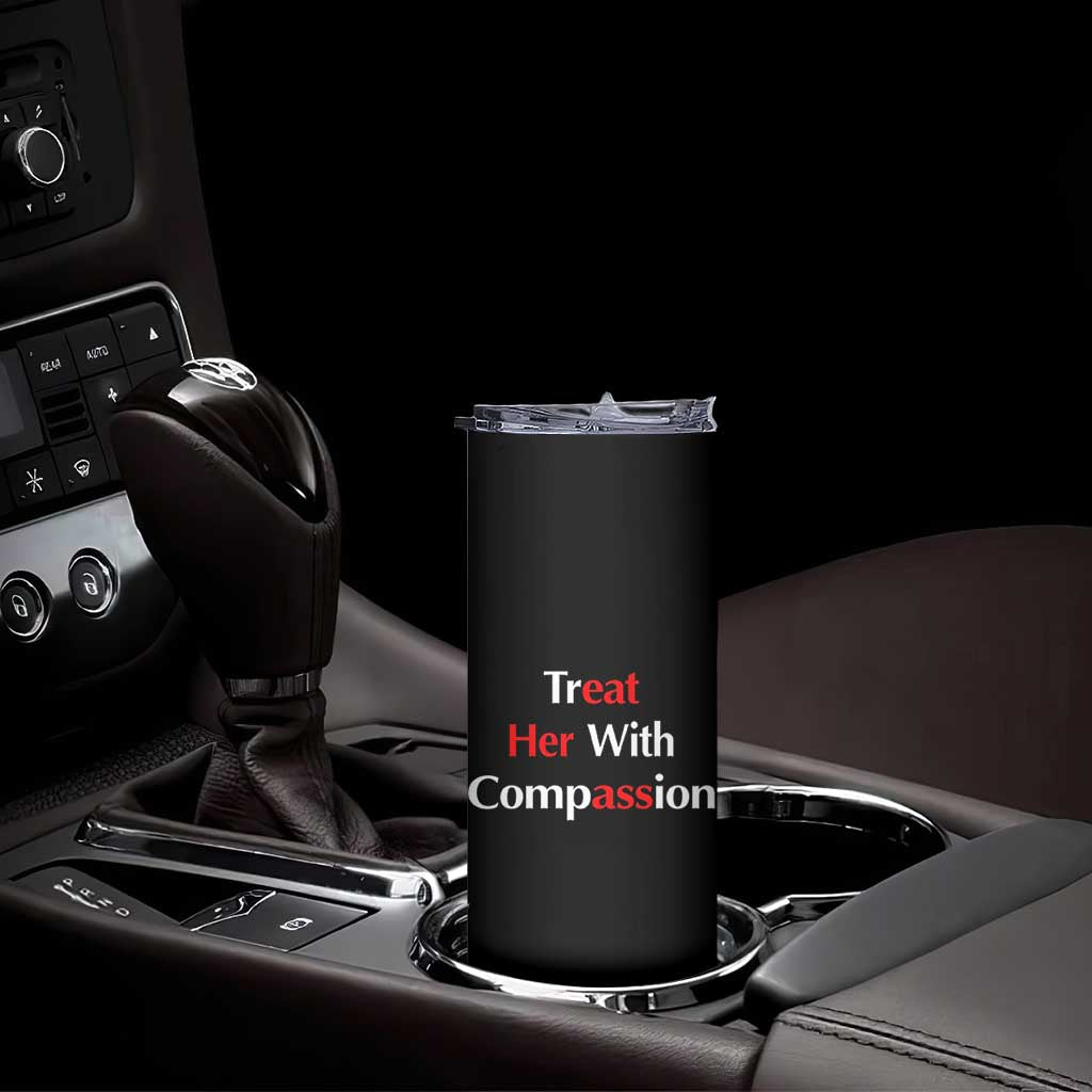 Treat Her With Compassion Funny Adult Humor Skinny Tumbler TS02 Print Your Wear