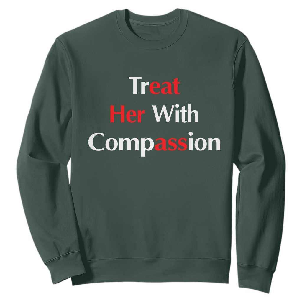 Treat Her With Compassion Funny Adult Humor Sweatshirt TS02 Dark Forest Green Print Your Wear