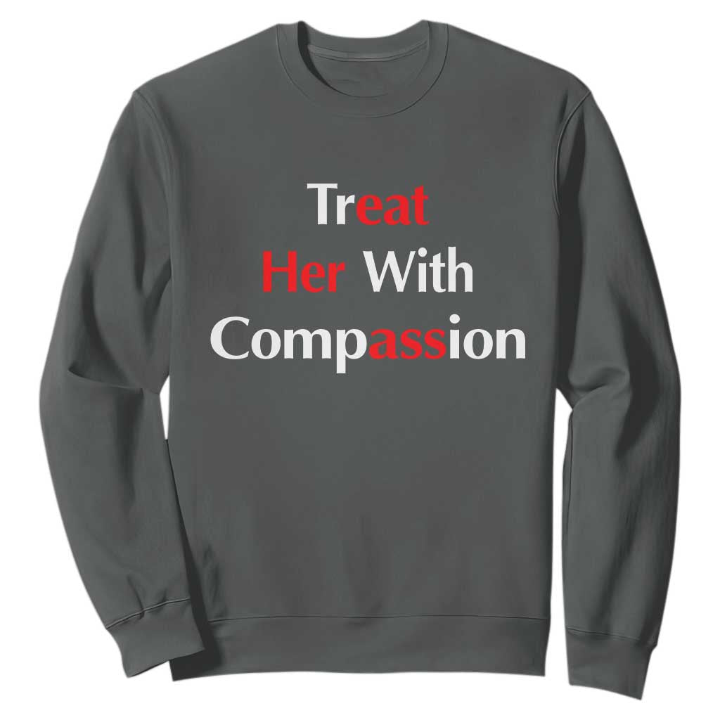 Treat Her With Compassion Funny Adult Humor Sweatshirt TS02 Dark Heather Print Your Wear
