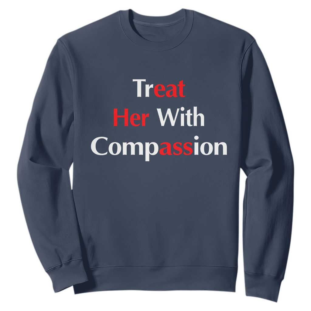 Treat Her With Compassion Funny Adult Humor Sweatshirt TS02 Navy Print Your Wear