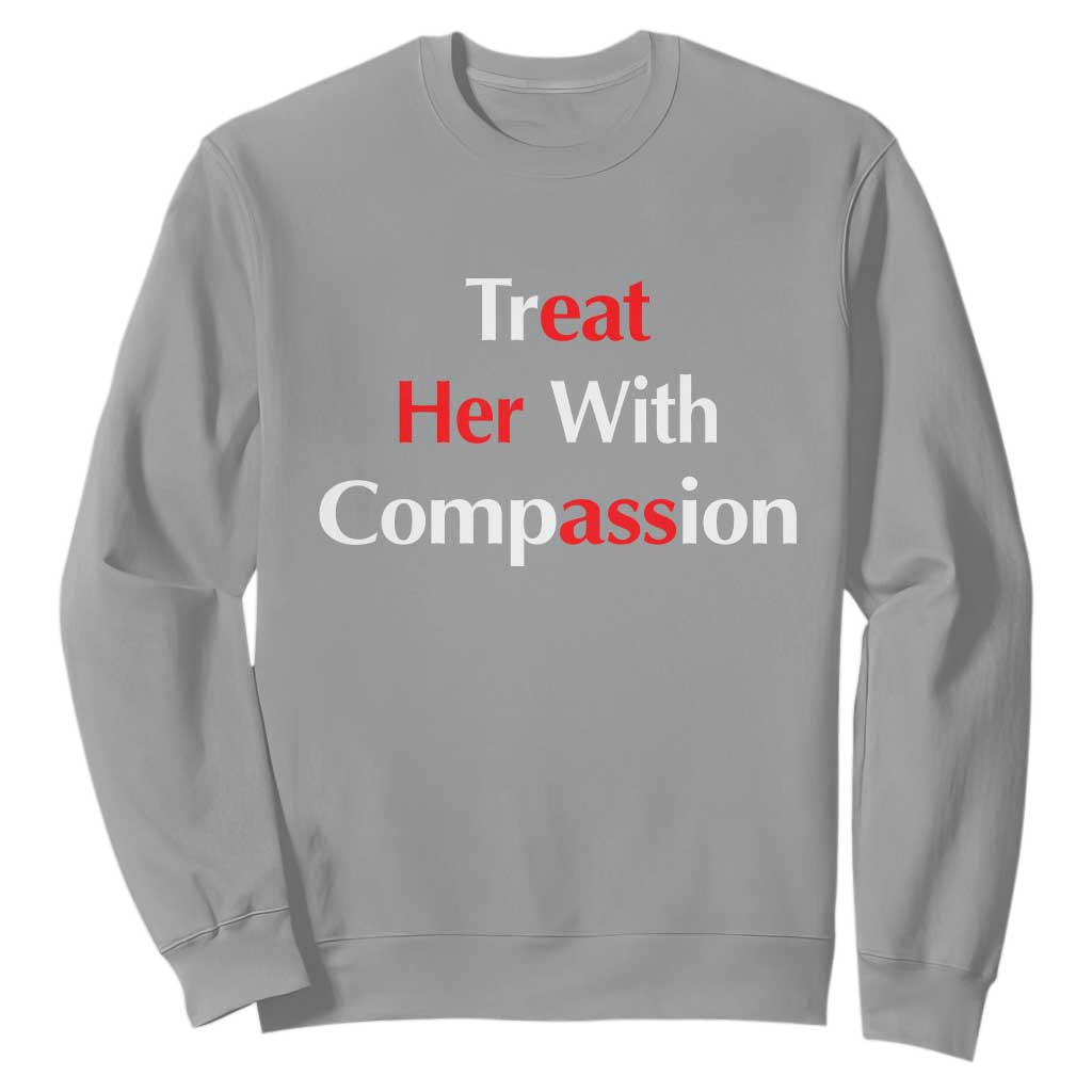 Treat Her With Compassion Funny Adult Humor Sweatshirt TS02 Sport Gray Print Your Wear