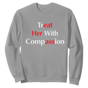 Treat Her With Compassion Funny Adult Humor Sweatshirt TS02 Sport Gray Print Your Wear