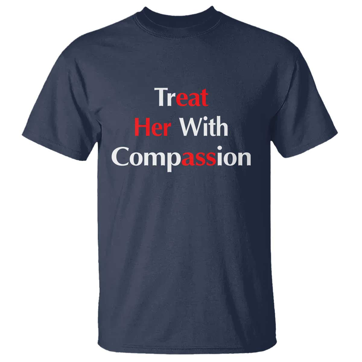 Treat Her With Compassion Funny Adult Humor T Shirt TS02 Navy Print Your Wear