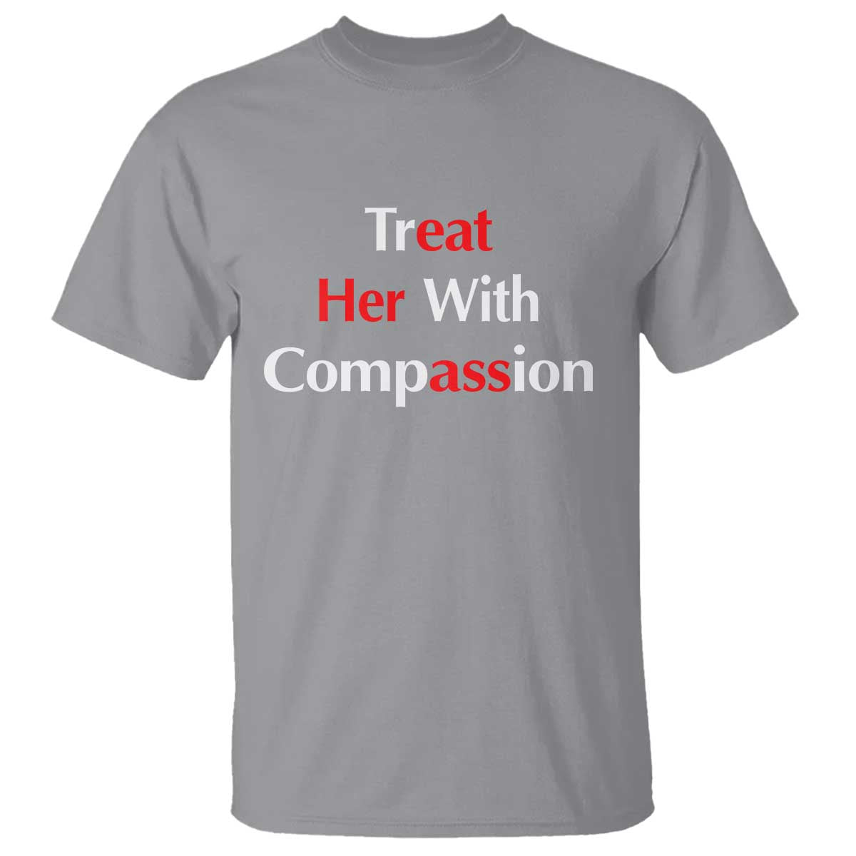 Treat Her With Compassion Funny Adult Humor T Shirt TS02 Sport Gray Print Your Wear