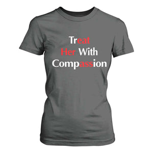 Treat Her With Compassion Funny Adult Humor T Shirt For Women TS02 Dark Heather Print Your Wear