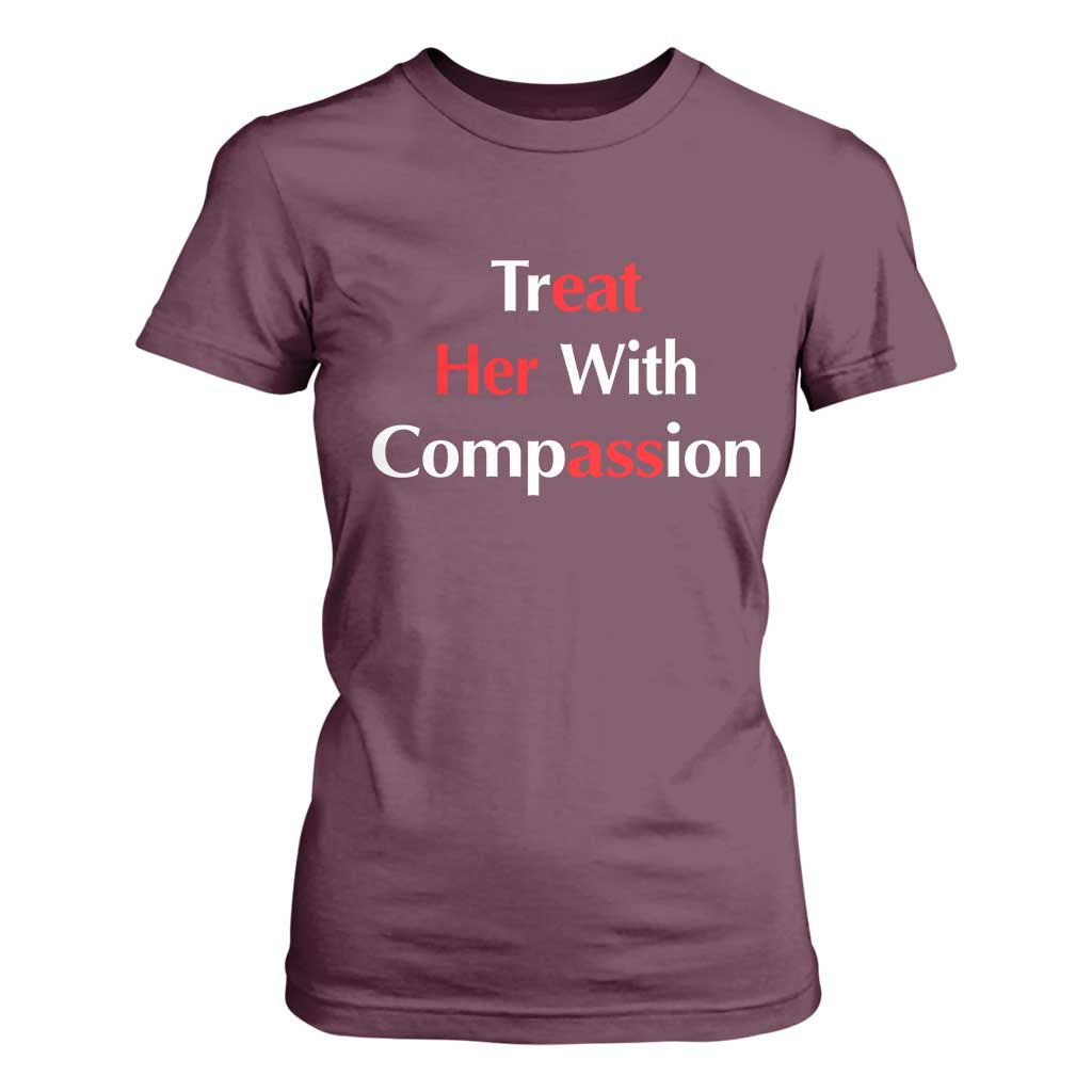 Treat Her With Compassion Funny Adult Humor T Shirt For Women TS02 Maroon Print Your Wear
