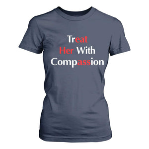 Treat Her With Compassion Funny Adult Humor T Shirt For Women TS02 Navy Print Your Wear