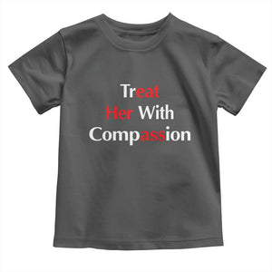 Treat Her With Compassion Funny Adult Humor Toddler T Shirt TS02 Dark Heather Print Your Wear