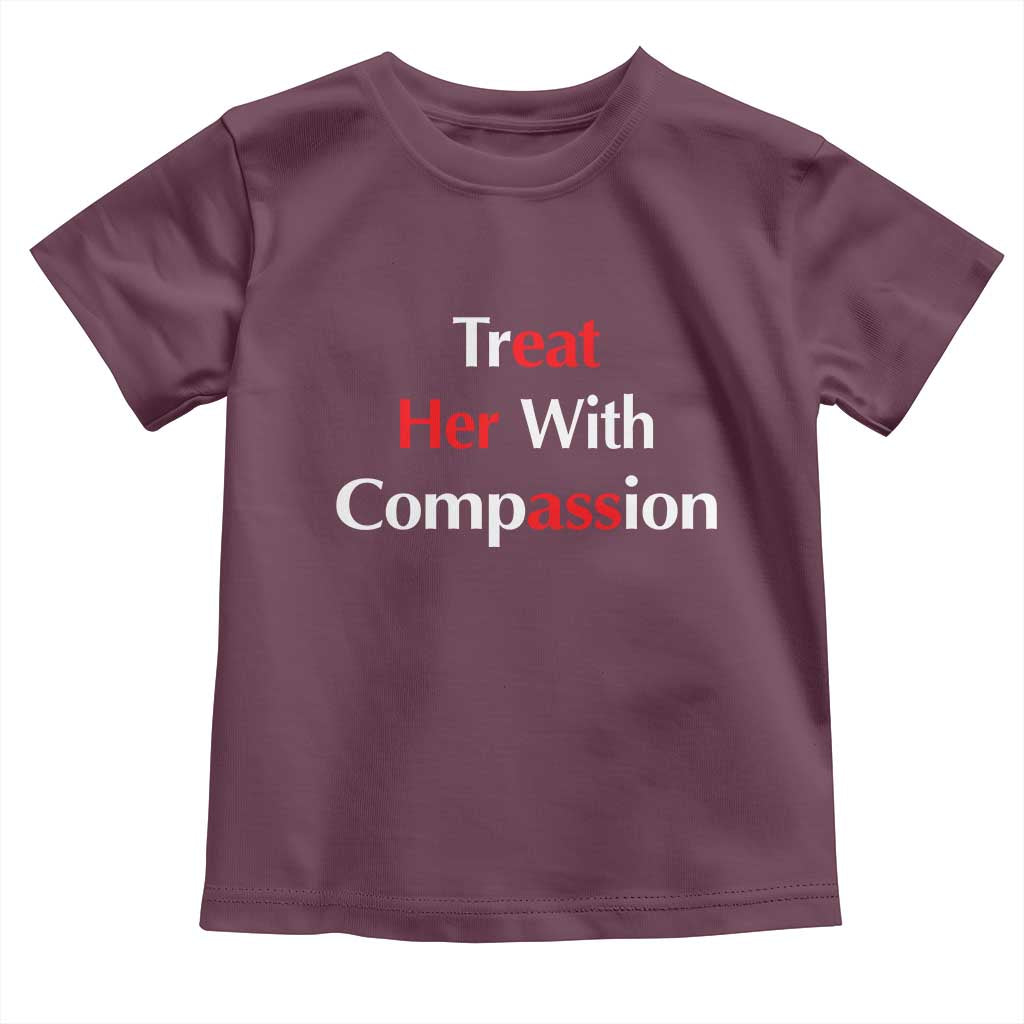Treat Her With Compassion Funny Adult Humor Toddler T Shirt TS02 Maroon Print Your Wear