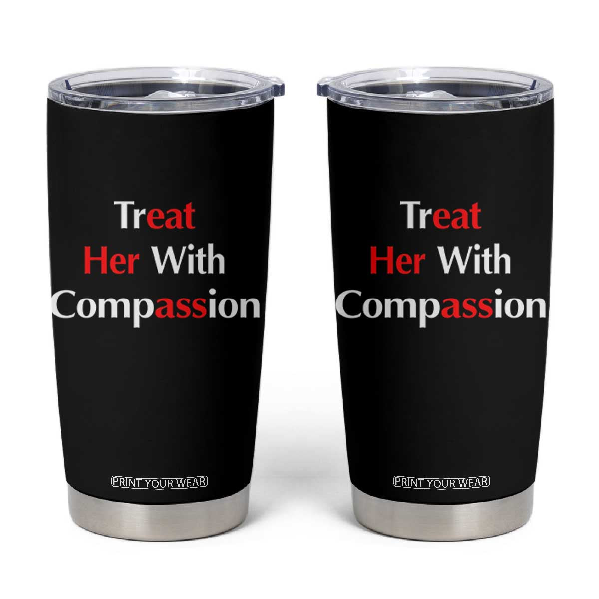Treat Her With Compassion Funny Adult Humor Tumbler Cup TS02 Black Print Your Wear