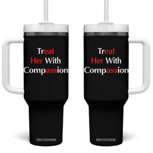 Treat Her With Compassion Funny Adult Humor Tumbler With Handle TS02 One Size: 40 oz Black Print Your Wear