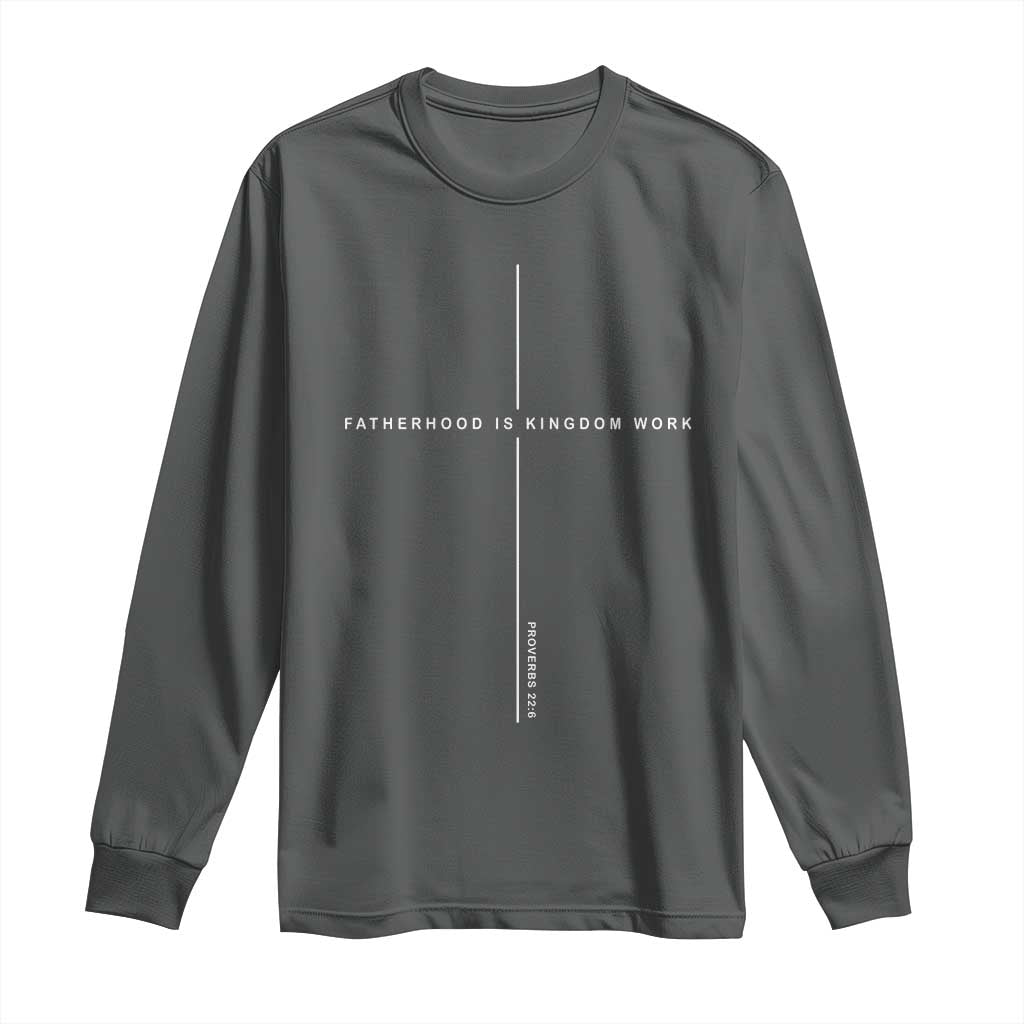 Christian Dad Fatherhood Is Kingdom Work Long Sleeve Shirt Bible Verse Proverbs 22 6 Minimalist Faith-Based Gift Fathers Day