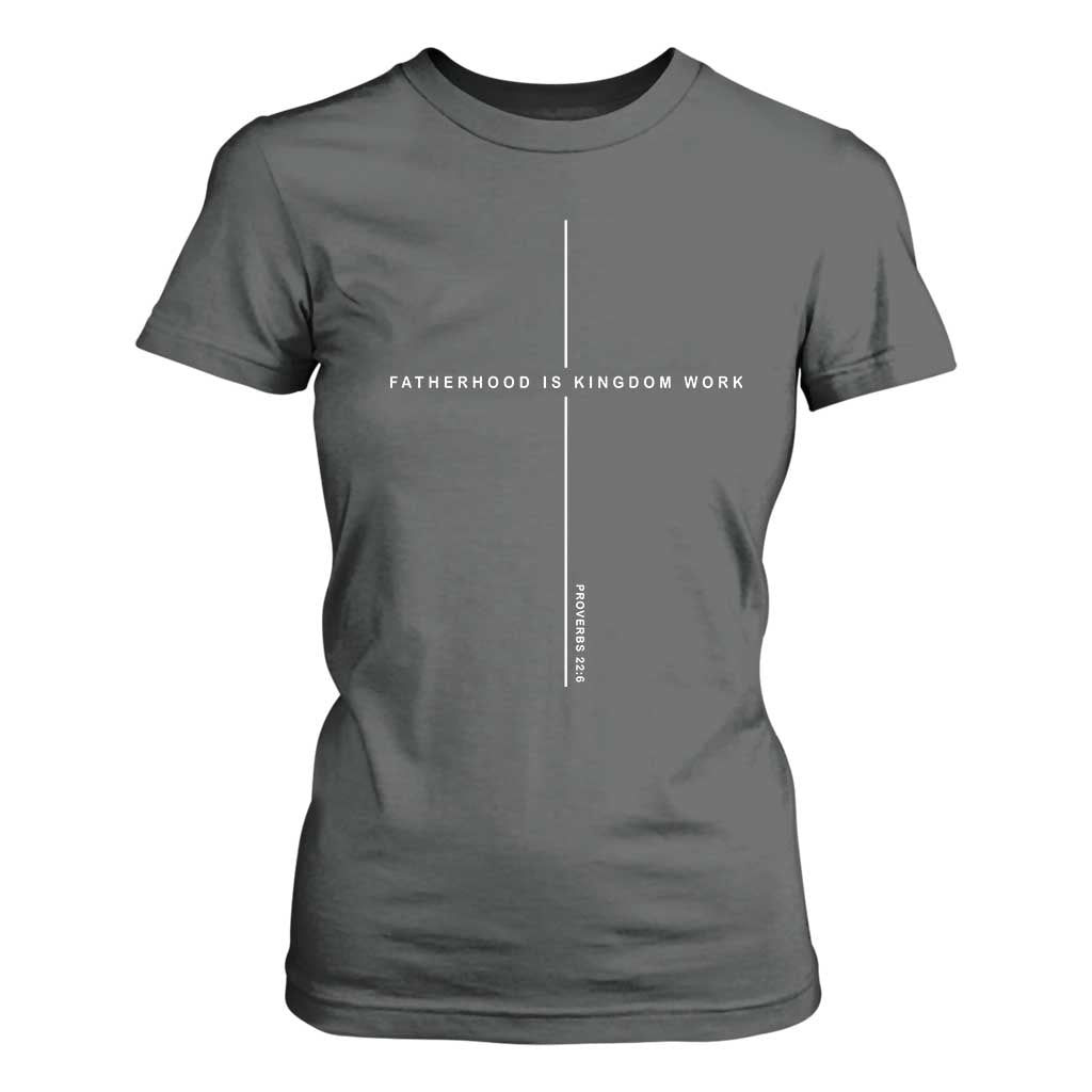 Christian Dad Fatherhood Is Kingdom Work T Shirt For Women Bible Verse Proverbs 22 6 Minimalist Faith-Based Gift Fathers Day