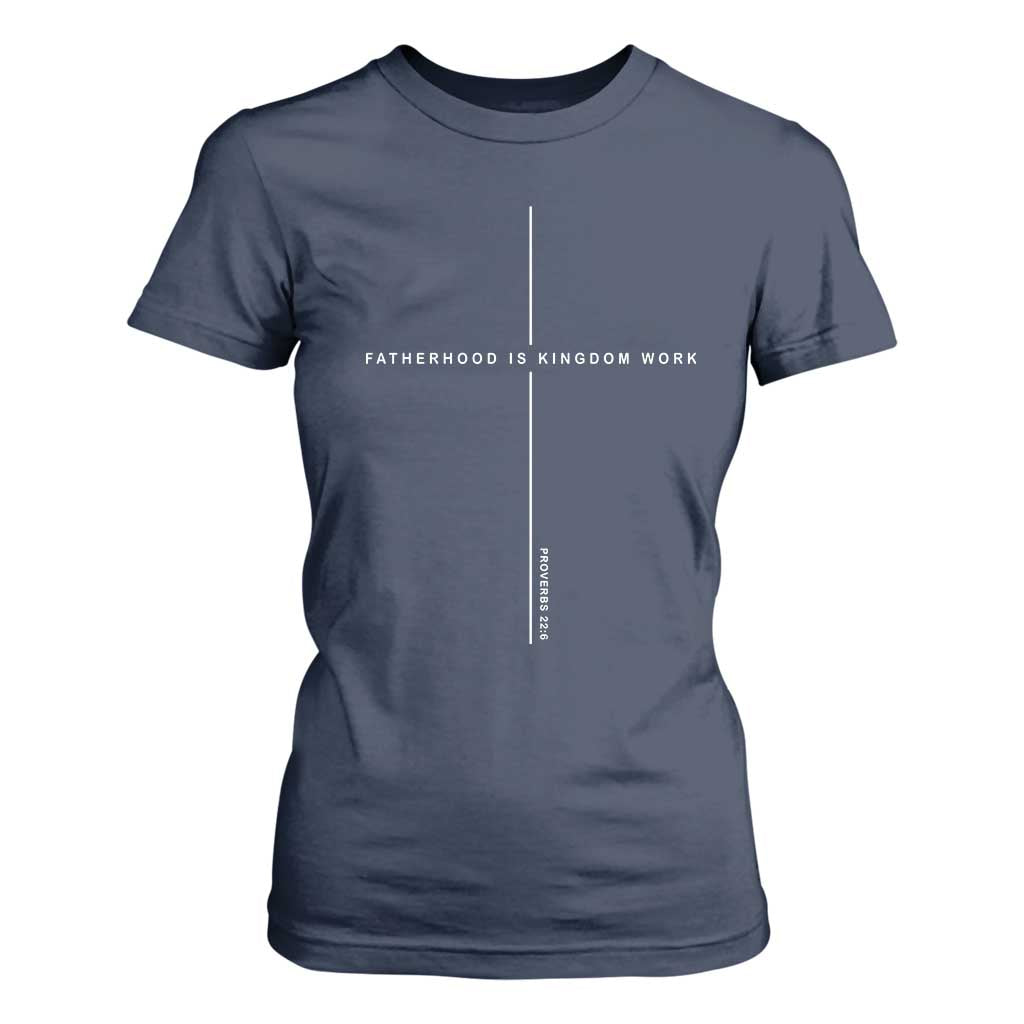 Christian Dad Fatherhood Is Kingdom Work T Shirt For Women Bible Verse Proverbs 22 6 Minimalist Faith-Based Gift Fathers Day