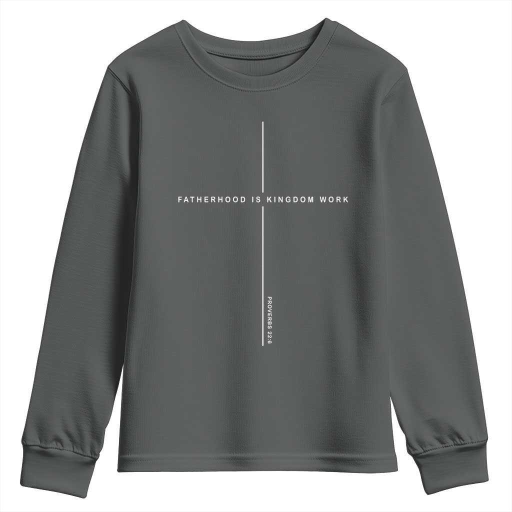 Christian Dad Fatherhood Is Kingdom Work Youth Sweatshirt Bible Verse Proverbs 22 6 Minimalist Faith-Based Gift Fathers Day