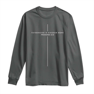 Christian Dad Cross Fatherhood Is Kingdom Work Long Sleeve Shirt Religious Scripture Proverbs 22:6 Faithful Fathers Day