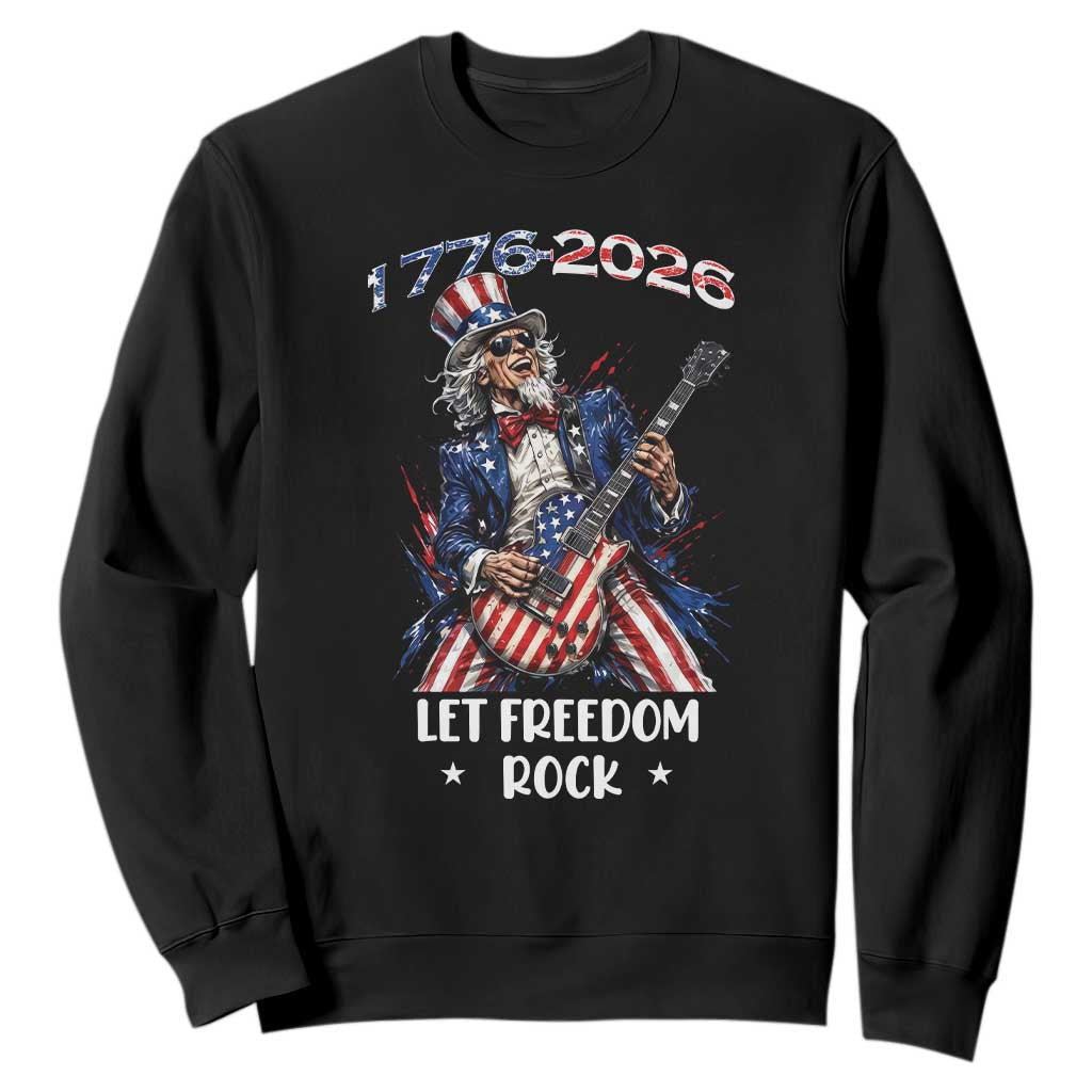 Let Freedom Rock Uncle Sam Rock Star Sweatshirt Funny Electric Guitar Player American Flag Suit 1776 to 2026 Semiquincentennial