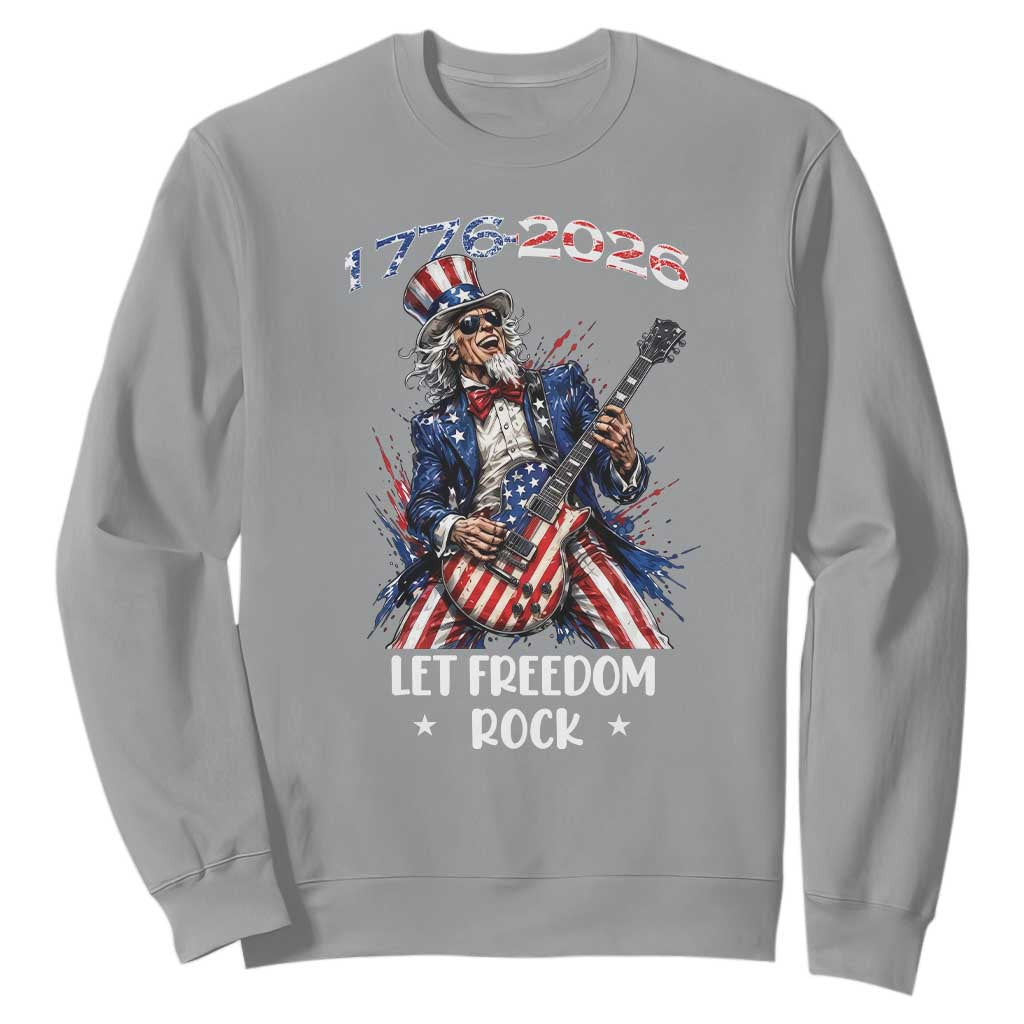 Let Freedom Rock Uncle Sam Rock Star Sweatshirt Funny Electric Guitar Player American Flag Suit 1776 to 2026 Semiquincentennial