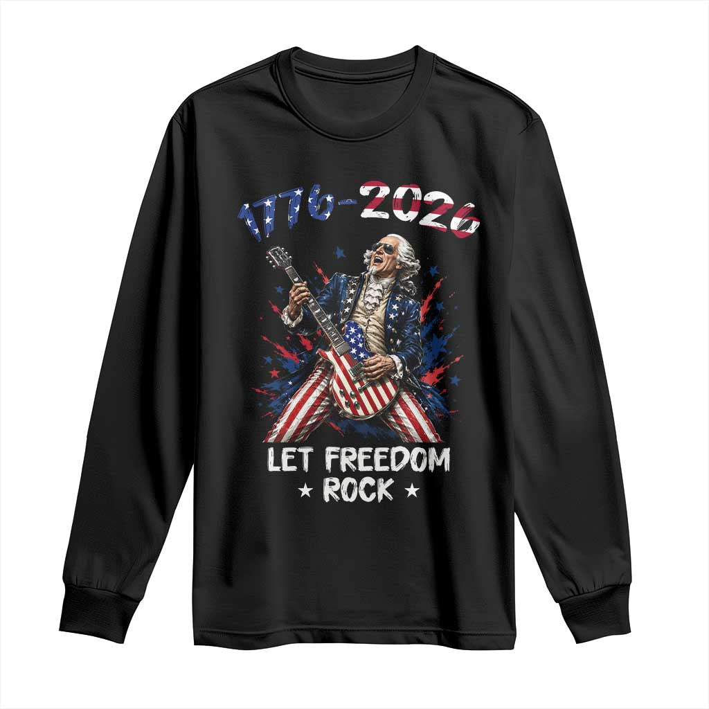 Let Freedom Rock George Washington Rock Star Long Sleeve Shirt Funny Electric Guitar Player American Flag Suit 1776 to 2026 Semiquincentennial