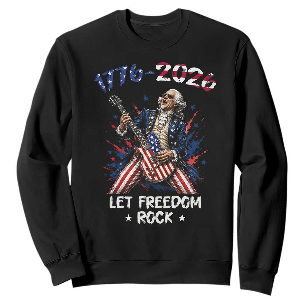 Let Freedom Rock George Washington Rock Star Sweatshirt Funny Electric Guitar Player American Flag Suit 1776 to 2026 Semiquincentennial