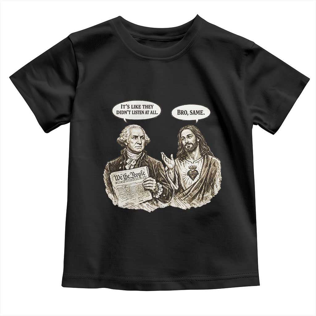 George Washington and Jesus Funny Historical Conversation Toddler T Shirt Its Like They Didnt Listen At All Meme Patriotic Humor TS02 Black Print Your Wear