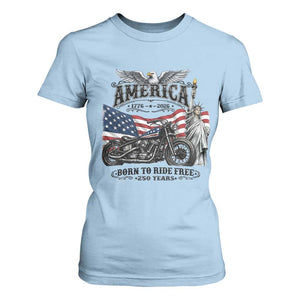 America Born to Ride Free 250 Years Biker T Shirt For Women American Flag Chopper Motorcycle Statue of Liberty 1776 to 2026 Semiquincentennial