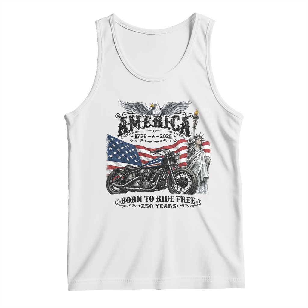 America Born to Ride Free 250 Years Biker Tank Top American Flag Chopper Motorcycle Statue of Liberty 1776 to 2026 Semiquincentennial TS02 White Print Your Wear