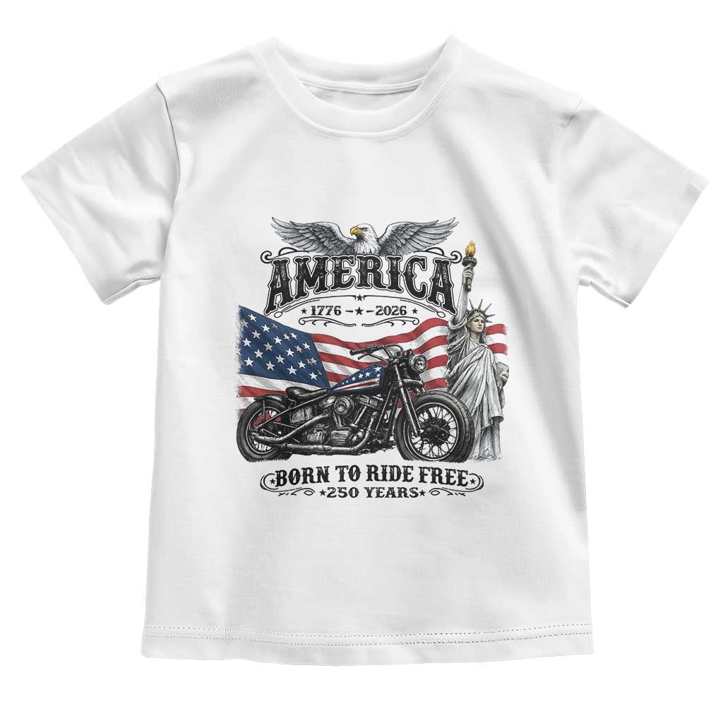 America Born to Ride Free 250 Years Biker Toddler T Shirt American Flag Chopper Motorcycle Statue of Liberty 1776 to 2026 Semiquincentennial