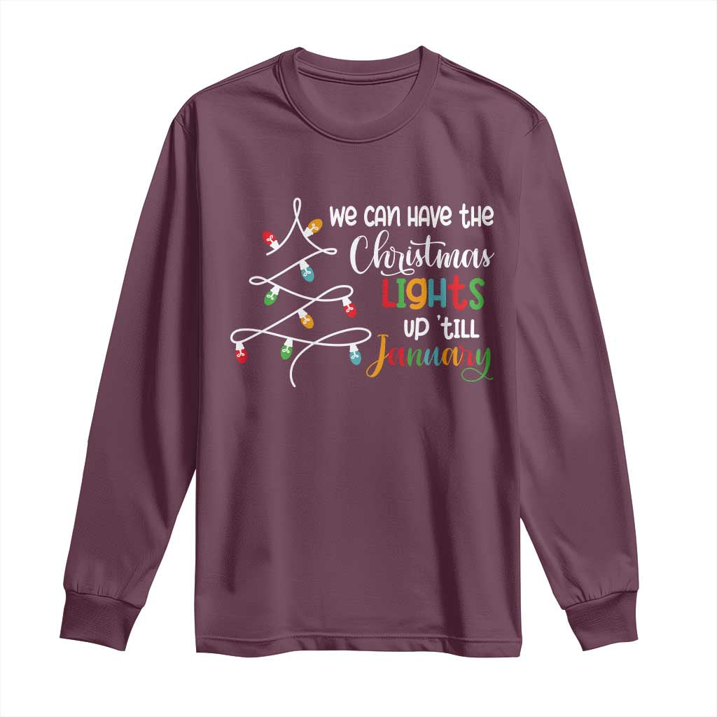We Can Leave The Christmas Lights Up 'Till January Xmas Tree Long Sleeve Shirt TS02 Maroon Print Your Wear