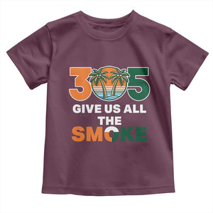 305 Give Us All the Smoke Toddler T Shirt Miami Fan South Florida Pride TS02 Maroon Print Your Wear