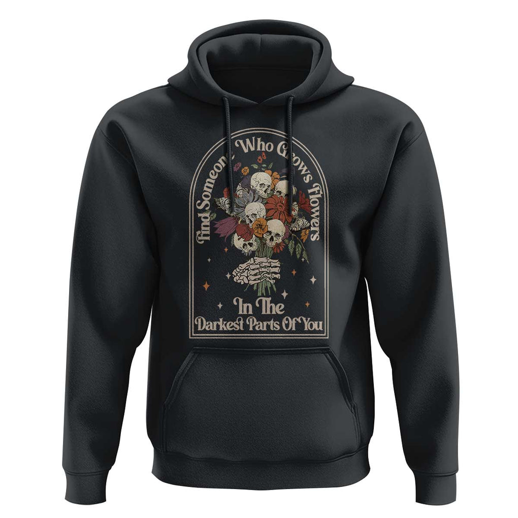 Grunge Aesthetic Skull Hoodie Find Someone Who Grows Flowers In The Darkest Part Of You TS02 Black Print Your Wear