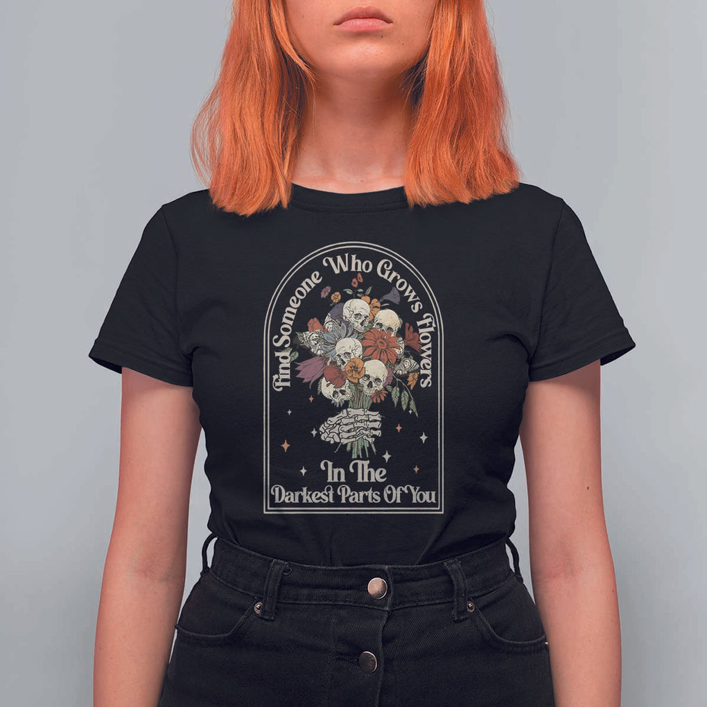 Grunge Aesthetic Skull T Shirt For Women Find Someone Who Grows Flowers In The Darkest Part Of You TS02 Black Print Your Wear