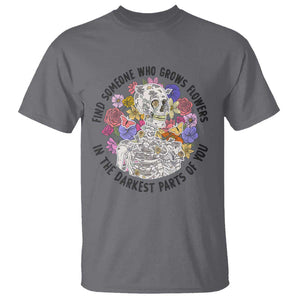 Grunge Aesthetic Skeleton T Shirt Find Someone Who Grows Flowers In The Darkest Part Of You TS02 Charcoal Print Your Wear