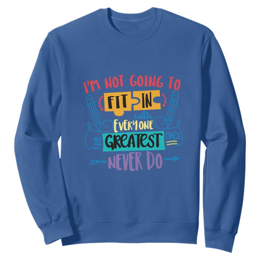 Autism Acceptance Sweatshirt I'm Not Going To Fit In The Greatest Ones Never Do Proud Autistic TS02 Royal Blue Printyourwear