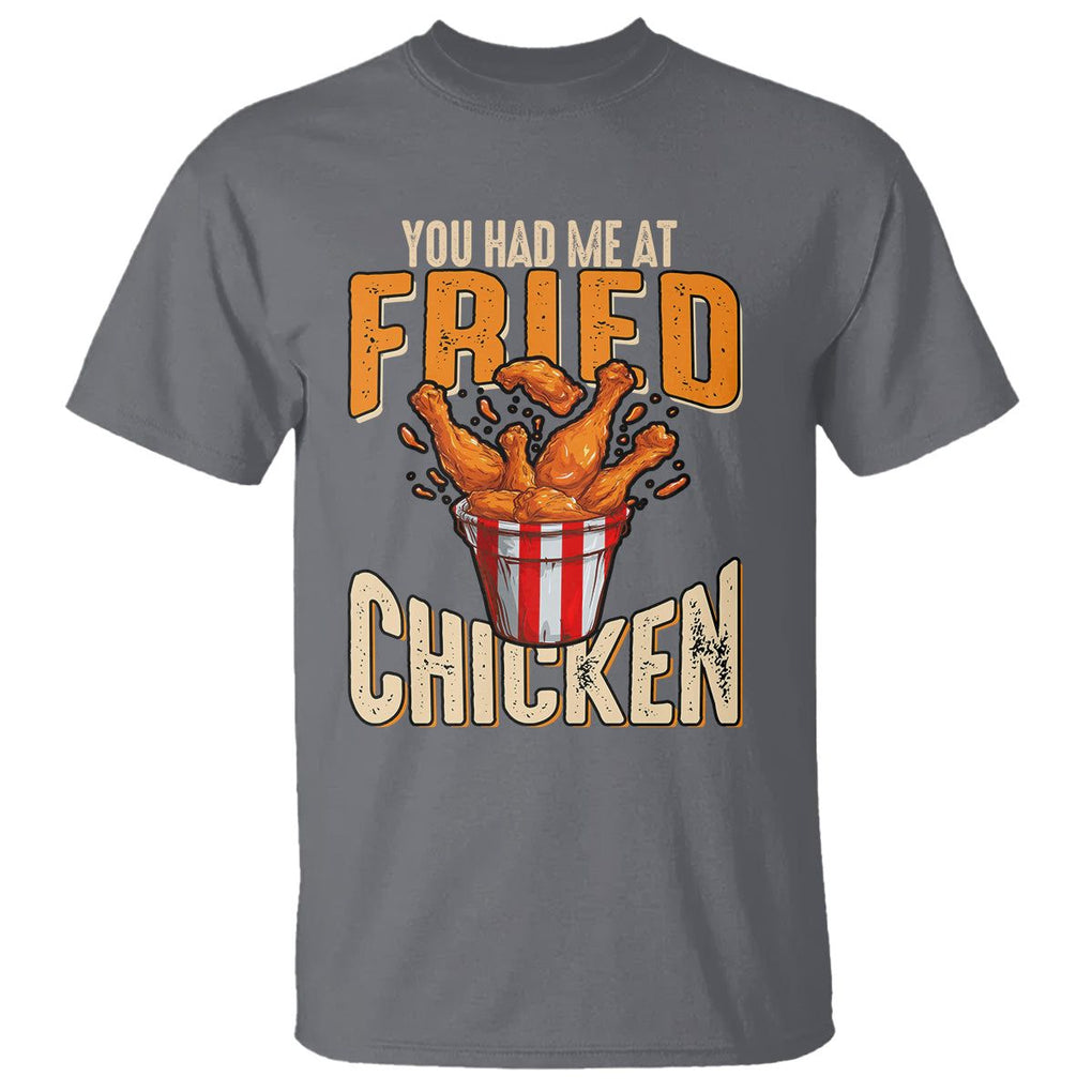 You Had Me At Fried Chicken T Shirt TS02 Charcoal Printyourwear