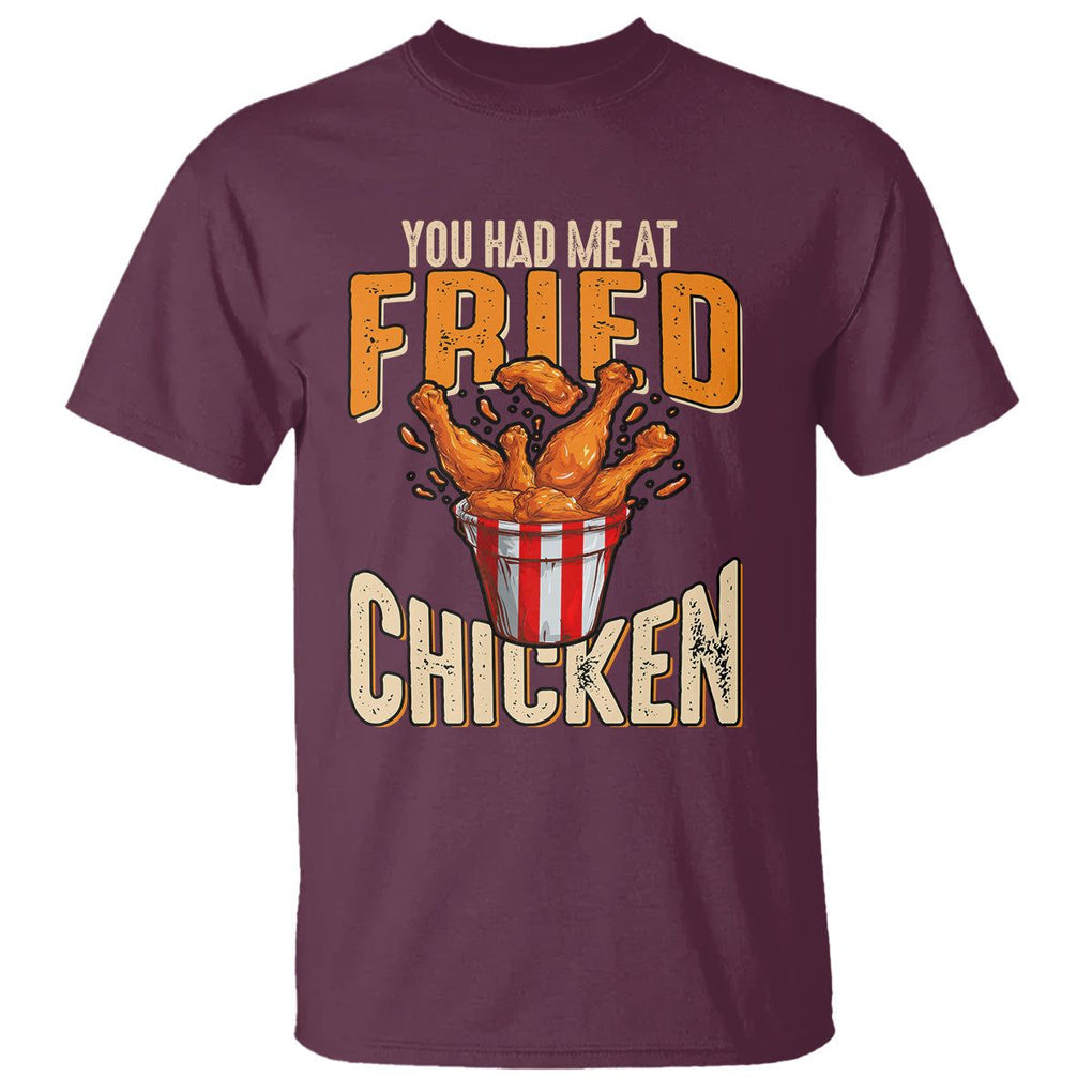You Had Me At Fried Chicken T Shirt TS02 Maroon Printyourwear