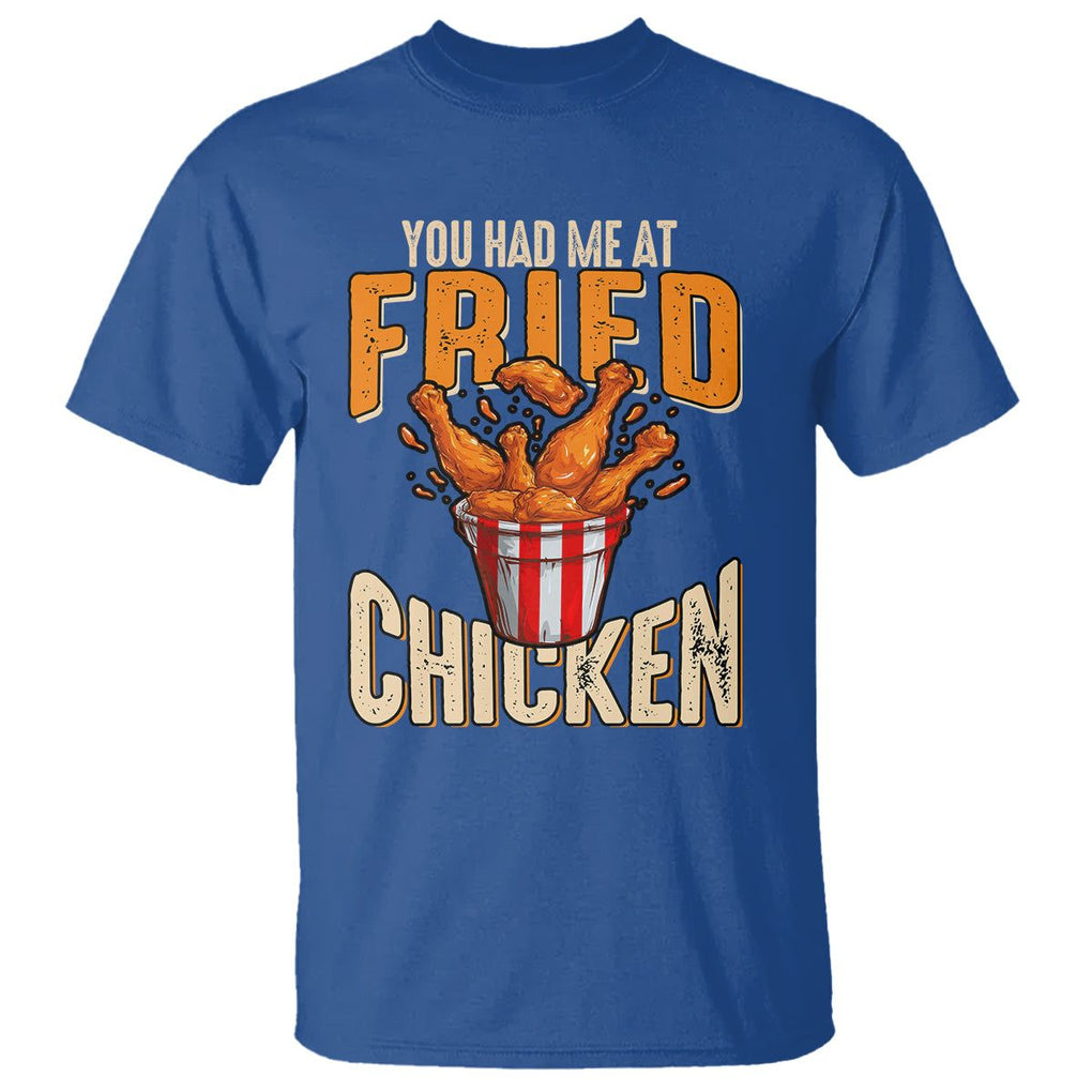 You Had Me At Fried Chicken T Shirt TS02 Royal Blue Printyourwear