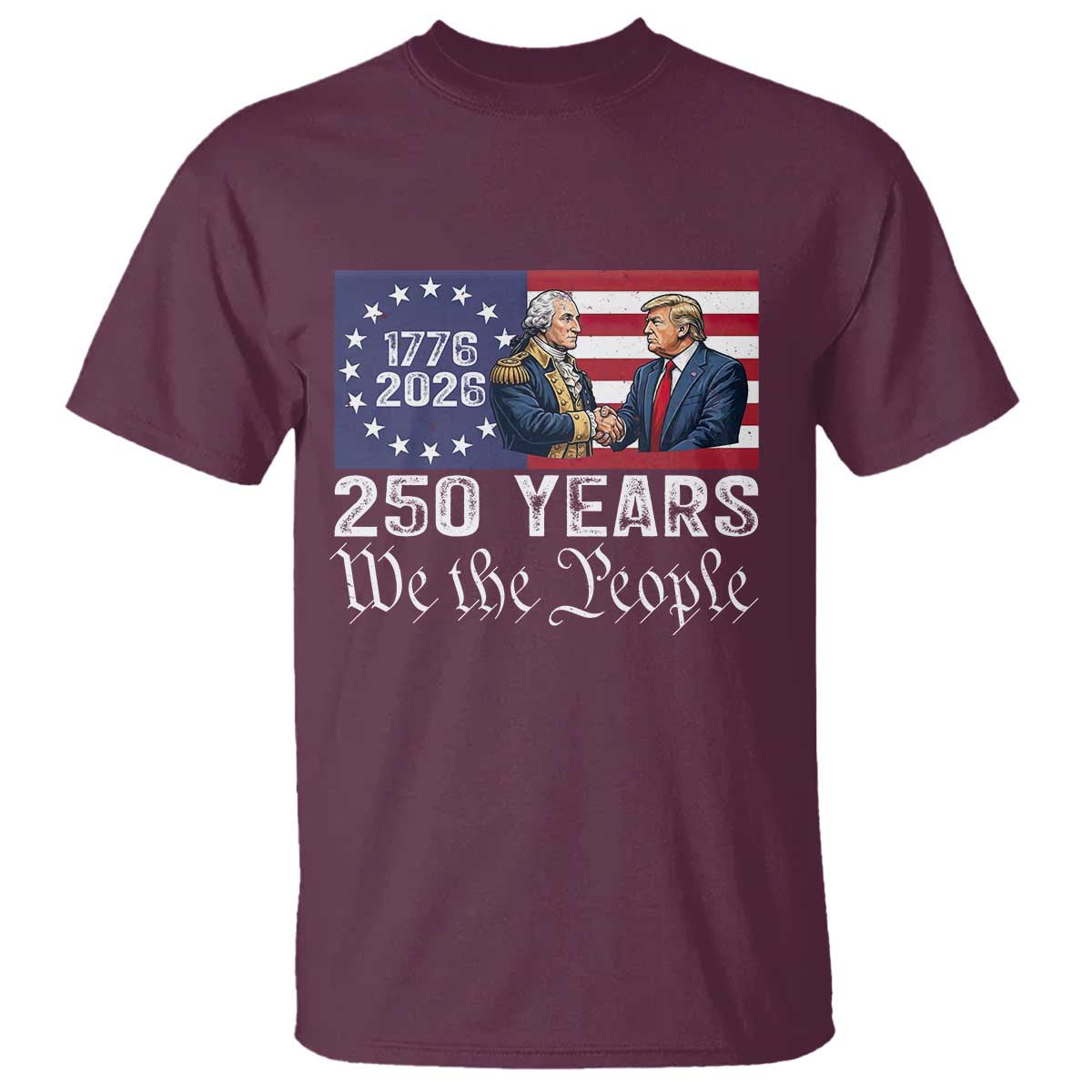 250 Years George Washington and Trump Handshake Patriotic T Shirt We The People 1776-2026 Founding Fathers Legacy TS02 Maroon Print Your Wear